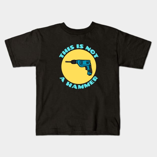 This is Not a Hammer | Drill Pun Kids T-Shirt by Allthingspunny